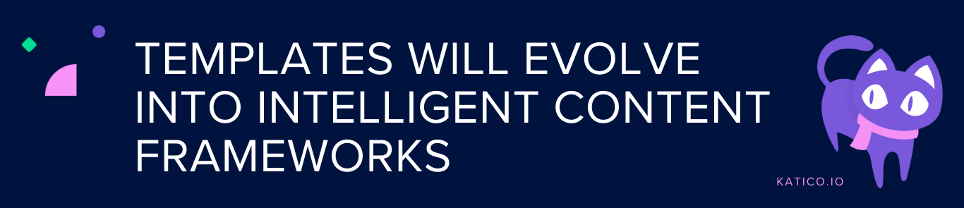 Templates Will Evolve Into Intelligent Content Frameworks